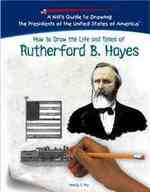 Rutherford B. Hayes (Kid's Guide to Drawing the Presidents of the United States o) （Library Binding）