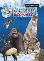 Mountain Creatures (Wild Creatures) （Library Binding）