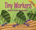 Tiny Workers : Ants in Your Backyard (Backyard Bugs)