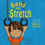 Bend and Stretch : Learning about Your Bones and Muscles (Amazing Body)