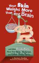 Your Skin Weighs More than Your Brain : And Other Freaky Facts about Your Skin, Skeleton, and Other Body Parts (Freaky Facts)
