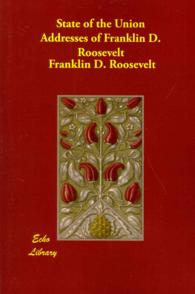 State of the Union Addresses of Franklin D. Roosevelt (The Echo Library)