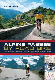 Alpine Passes by Road Bike : 100 Routes through the Alps and How to Ride Them