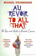 Au Revoir to All That : The Rise and Fall of French Cuisine