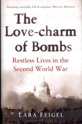 Love-charm of Bombs : Restless Lives in the Second World War -- Hardback