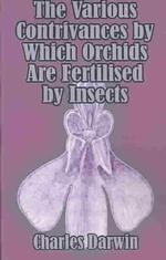 Various Contrivances by Which Orchids are Fertilised by Insects -- Paperback / softback