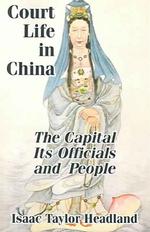 Court Life in China : Thecapital Its Officials and People -- Paperback / softback