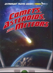 Comets, Asteroids, and Meteors (Astronaut Travel Guides)