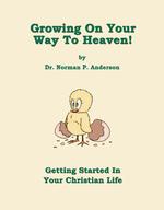 Growing on Your Way to Heaven! : Getting Started in Your Christian Life