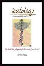 Soulology : Dis-ease and the Soul - the Soul's Encyclopedia for Diseases from a to Z