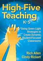 High-Five Teaching, K-5 : Using Green Light Strategies to Create Dynamic, Student-Focused Classrooms