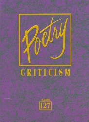 Poetry Criticism, Volume 127 : Excerpts from Criticism of the Works of the Most Significant and Widely Studied Poets of World Literature (Poetry Criticism)