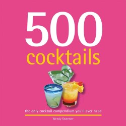 500 Cocktails : The Only Cocktail Compendium You'll Ever Need (500 Series Cookbooks)