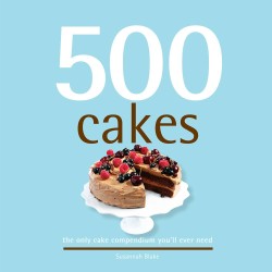 500 Cakes : The Only Cake Compendium You'll Ever Need (500 Series Cookbooks)