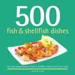 500 Fish & Shellfish Dishes : The Only Compendium of Fish & Shellfish Dishes You'll Ever Need (500 Series Cookbooks)
