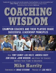 Coaching Wisdom : Champion Coaches and Their Players Share Successful Leadership Principles; How Tony Dungy, Lou Holtz, Andrea Hudy, Don Shula, John W