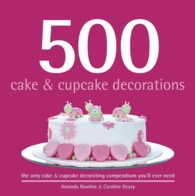 500 Cake & Cupcake Decorations : The Only Cake & Cupcake Decorating Compendium You'll Ever Need (500...cookbooks/recipes)