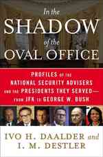 In the Shadow of the Oval Office : Profiles of the National Security Advisers and the Presidents They Served-From JFK to George W. Bush