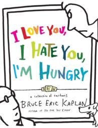 I Love You, I Hate You, I'm Hungry : A Collection of Cartoons （Reprint）