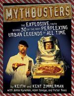 Mythbusters : The Explosive Truth Behind 30 of the Most Perplexing Urban Legends of All Time