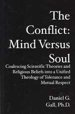 The Conflict: Mind Versus Soul: Coalescing Scientific Theories and Religious Beliefs into a Unified Theology of Tolerance and Mutual Respect