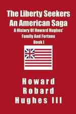 The Liberty Seekers An American Saga: A History of the Hughes Family and Fortune