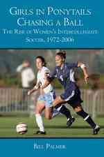 Girls in Ponytails Chasing a Ball: The Rise of Women's Intercollegiate Soccer, 1972-2006