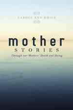 Mother Stories: Healing Through our Mothers' Death and Dying