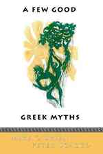 A Few Good Greek Myths: Based on Stories by the Ancient Greeks