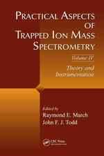 Practical Aspects of Trapped Ion Mass Spectrometry, Volume IV : Theory and Instrumentation