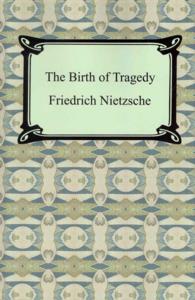 The Birth of Tragedy : Or Hellenism and Pessimism