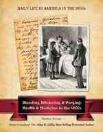 Bleeding, Blistering, & Purging : Health & Medicine in the 1800s (Daily Life in America in the 1800s)