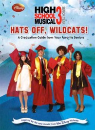 Hat's Off Wildcats! : A Graduation Guide from Your Favorite Seniors (Disney High School Musical 3; Senior Year)