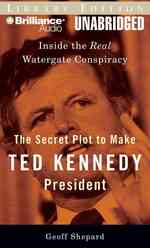 The Secret Plot to Make Ted Kennedy President : Inside the Real Watergate Conspiracy, Library Edition （MP3 UNA）