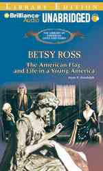 Betsy Ross : The American Flag and Life in a Young America, Library Edition (The Library of American Lives and Times) （MP3 UNA）