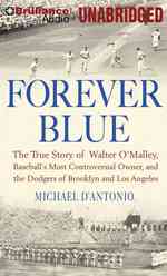Forever Blue : The True Story of Walter O'Malley, Baseball's Most Controversial Owner and the Dodgers of Brooklyn and Los Angeles （MP3 UNA）