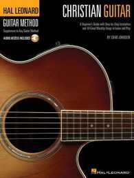 Christian Guitar : A Beginner's Guide with Step-by-Step Instruction and 18 Great Worship Songs to Learn and Play （PAP/COM）