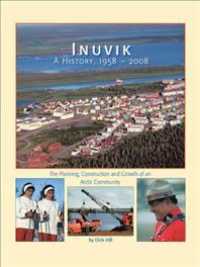 Inuvik : A History, 1958-2008 - the Planning, Construction and Growth of an Arctic Community