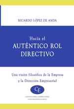 HACIA EL AUTENTICO ROL DIRECTIVO / Directing Towards a Real Role : Una Vision Filosofica De La Empresa Y La Direccion Empresarial / a Philosophical Vi