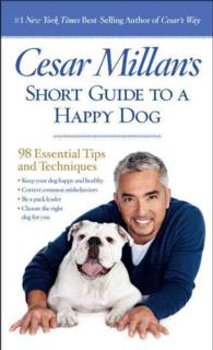 Cesar Millan's Short Guide to a Happy Dog : 98 Essential Tips and Techniques