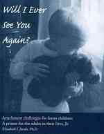 Will I Ever See you Again? : Attachment Challenges for Foster Children: a Primer for the Adults in Their Lives （2ND）
