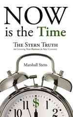Now Is the Time : The Stern Truth on Growing Your Business in Any Economy