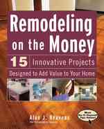 Remodeling on the Money : 15 Innovative Projects Designed to Add Value to Your Home