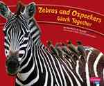 Zebras and Oxpeckers Work Together (Pebble Plus)