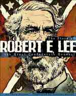 Robert E. Lee : The Story of the Great Confederate General (Graphic Library)