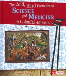 The Cold, Hard Facts about Science and Medicine in Colonial America (Fact Finders)