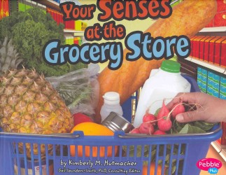 Your Senses at the Grocery Store (Pebble Plus)
