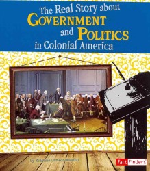 The Real Story about Government and Politics in Colonial America (Fact Finders: Life in the American Colonies)