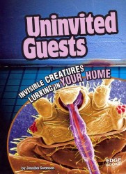 Uninvited Guests : Invisible Creatures Lurking in Your Home (Edge Books. Tiny Creepy Creatures)