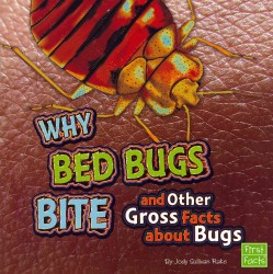 Why Bed Bugs Bite and Other Gross Facts about Bugs (First Facts)
